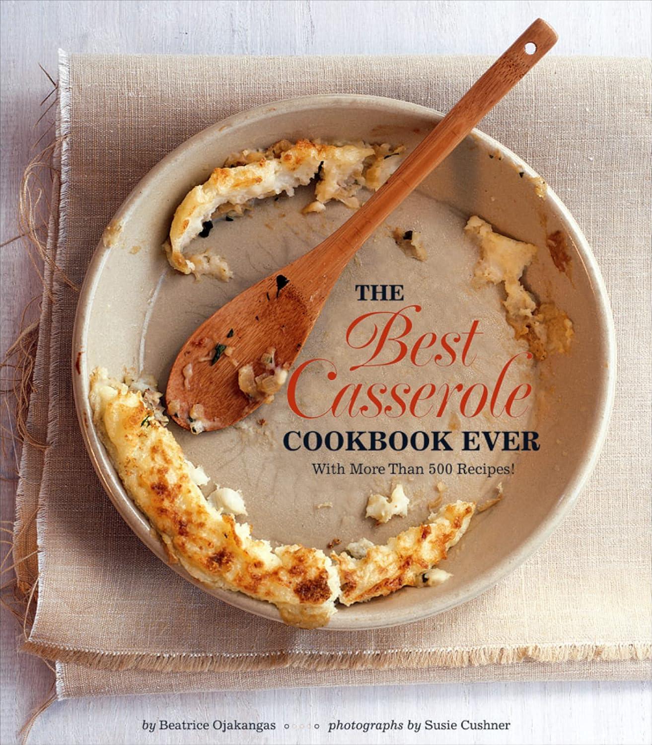 Best-Ever Casseroles: Tested Classics Meet Modern Comfort