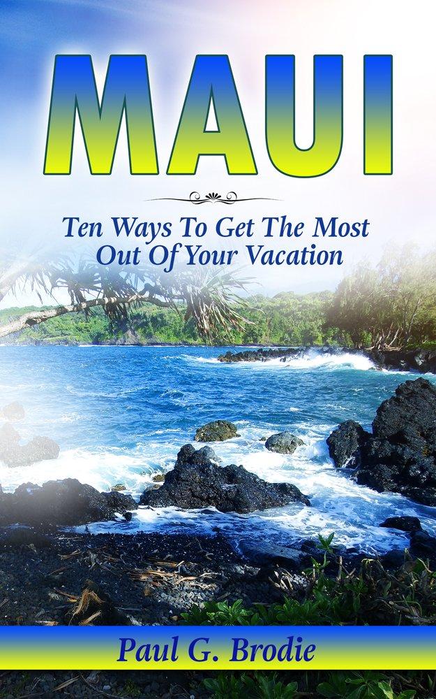 Maui: Tested Tips For Peak Vacation… Versus (Travel Book 3)